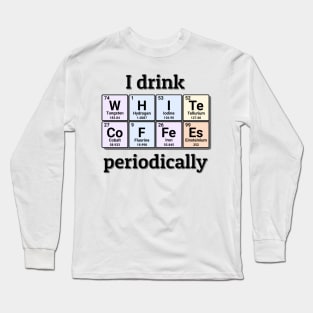 I drink White Coffees periodically. Funny periodic table of elements chemistry quote for caffeine addicts. Long Sleeve T-Shirt